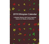 2019 Ethiopian Calendar: A Weekly Planner with Dual Gregorian Dates & 52 Weeks of Reflection