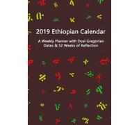2019 Ethiopian Calendar: A Weekly Planner with Dual Gregorian Dates & 52 Weeks of Reflection