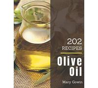 202 Olive Oil Recipes: Happiness is When You Have a Olive Oil Cookbook!