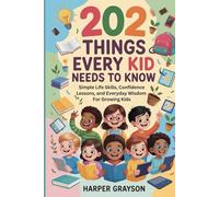 202 Things Every Kids Needs to Know: Simple Life Skills, Confidence Lessons, and Everyday Wisdom for Growing Kids: 2 (202 Things you need to Know)