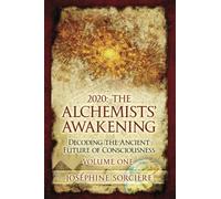 2020: the Alchemists' Awakening Volume One: Decoding the ancient future of consciousness, claim your power and authenticity, choose freedom over fear, portalism, awakening the alchemist, initiation