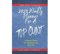2020 Weekly Planner For a Top Cunt: A Fantastic Planner For Organising your Shitty Life. 6" X 9" 52 Weeks Diary Organiser. Perfect Gift.