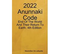 2022 Anunnaki Code: End Of The World And Their Return To Earth. 4th Edition