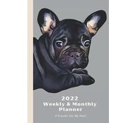 2022 Weekly & Monthly Planner A Frenchie Has My Heart: French Bulldog, Organizer Diary with Goal Setting and Gratitude Sections. Trackers, Checklists, Dog Cover