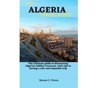 2023 ALGERIA TRAVEL GUIDE: The Ultimate guide to discovering Algeria's hidden treasures, with tips to having a safe and enjoyable trip