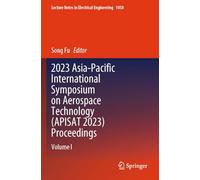 2023 Asia-Pacific International Symposium on Aerospace Technology (APISAT 2023) Proceedings: Volume I: 1050 (Lecture Notes in Electrical Engineering, 1050)