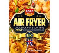 2023 Easy Air Fryer Cookbook for Beginners UK: 2000+ Days Delicious, Quick & Budget-Friendly Recipes Book incl. Snacks, Side Dishes, Desserts, etc. - Using UK Measurements & Ingredients