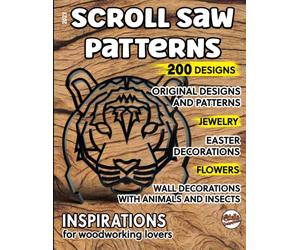2023, Scroll saw patterns, 200 designs: Original designs and patterns, jewelry, easter decorations, flowers, wall decorations with animals and insects, inspirations for woodworking lovers