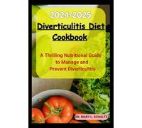 2024-2025 Diverticulitis Diet Cookbook: A thrilling Nutritional Guide to manage and prevent Diverticulitis