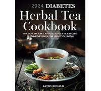 2024 DIABETES HERBAL TEA COOKBOOK: 60+ EASY TO MAKE AND DELICIOUS TEA RECIPE BLENDS INFUSION FOR HEALTHY LIVING (Healthy & Simple Cookbook Collection)