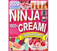2024 Essential Ninja Creami Cookbook for Beginners: 1800+ Days Super Easy, Delicious & Deluxe Recipes Book Incl. Ice creams, Milkshakes, Sorbets, Gelato, and Other Frozen Sweets