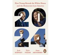 2024 : How Trump Retook the White House and the Democrats Lost America