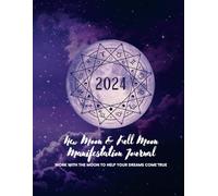 2024 New Moon & Full Moon Manifestation Journal: Work with the Moon to Help your Dreams Come True