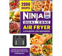 2024 Ninja Dual Zone Air Fryer Cookbook for Beginners: 2000 Super-Easy, Energy-Saving & Delicious Air Fryer Recipes for Everyday Homemade Meals Incl. Tips and Tricks