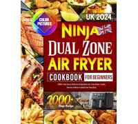 2024 Ninja Dual Zone Air Fryer Cookbook for Beginners UK: 2000+ Days Easy & Delicious Recipe Book incl. Side Dishes, Snacks, Desserts & More to Satisfy Your Taste Buds | Full-color Edition