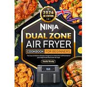 2024 UK Edition Ninja Dual Zone Air Fryer Cookbook For Beginners: The Easy & Delicious Recipes Designed to unlock the full potential of your Ninja Foodi Dual Zone Air Fryer.