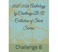2025-2026 Anthology by Challenge B: A Collection of Short Stories