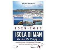 2025-2026 Isola Di Man Guida Di Viaggio: La Guida Essenziale A 50 Destinazioni Iconiche Ed Esperienze Imperdibili Per I Visitatori