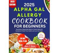 2025 ALPHA GAL ALLERGY COOKBOOK FOR BEGINNER: Nourishing, Allergy-Safe Meals to Control Alpha-Gal Symptoms, Protect Your Health, and Love Your Plate