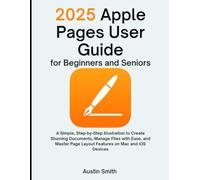 2025 Apple Pages User Guide for Beginners and Seniors: A Simple, Step-by-Step Illustration to Create Stunning Documents, Manage Files with Ease, and ... Multimedia And Software Updates (AMS))