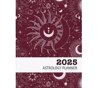 2025 Astrology Planner: A Comprehensive Monthly and Weekly Astrological Calendar with Moon Phases, Planetary Ingresses, Aspects, and Retrogrades (Version 2 for UK & Europe)
