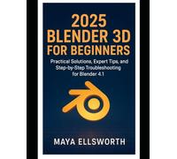 2025 Blender 3D For Beginners: Practical Solutions, Expert Tips, and Step-by-Step Troubleshooting for Blender 4.1