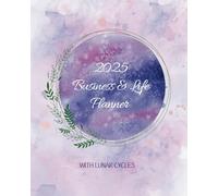 2025 Business & Life Planner with Lunar Cycles: Dated with year and week to view pages for the busy entrepreneur