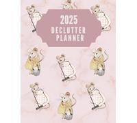 2025 Declutter Planner: Daily, Weekly, and Monthly Schedules, Checklists, & Planners to Organize Your Home and Life: Simplify Your Life, Boost Productivity, and Find Serenity