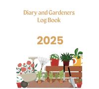 2025 Diary and Gardeners Log Book: Gardening Organiser, Monthly and weekly Garden Planting planner.