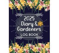 2025 Diary and Gardeners Log Book: Plan your gardening journey with this organizer | Monthly and weekly vegetable planner | yearly Planting calendar | ... mom,dad,friends gardeners and garden lovers