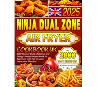 2025 Easy Ninja Dual Zone Air Fryer Cookbook UK: 2000 Days of Quick, Delicious and Energy-Saving Recipes Book for Beginners with Tips to Make Every Meal Effortless