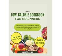 2025 Elite Low-Calorie Cookbook for Beginners: Wholesome, Low-Calorie Meals to Help You Eat Clean, Boost Energy, and Stay Fit Every Day