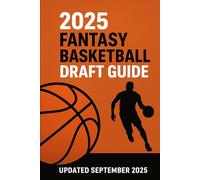 2025 Fantasy Basketball Draft Guide: Updated September 2025: Top 100 Player Rankings, Tiers, Notes, and Strategy Tips for Roto and Points Leagues