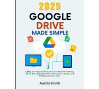 2025 Google Drive Made Simple: A Step-by-Step Guide to Discover Hidden Features, Smart Tips, Organize Files, Protect Your Data, and Collaborate Like a ... Multimedia And Software Updates (AMS))