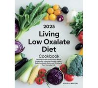 2025 Living Low oxalate diet Cookbook: Essential Recipes and Science-Based Insights for Lowering Oxalate Intake, Reducing Health Risks, and Thriving in Your Everyday Life