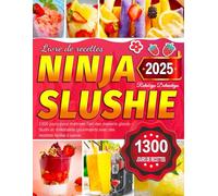 2025 Livre de recettes Ninja Slushie: 1300 jours pour maîtriser l’art des desserts glacés - Slushi et milkshakes gourmands avec des recettes faciles à suivre