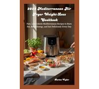 2025 Mediterranean Air Fryer Weight-Loss Cookbook: Fast, Low-Calorie Mediterranean Recipes to Burn Fat, Boost Energy, and Eat Deliciously Every Day