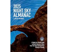 2025 Night Sky Almanac: A Month-By-Month Guide to North America's Skies from the Royal Astronomical Society of Canada (Guide to the Night Sky)
