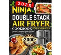 2025 Ninja Double Stack Air Fryer Cookbook for Beginners: 2000 Days Easy & Tasty Ninja Vertical Dual Drawer Air Fryer Recipe Book with Step-by-Step Cooking Tips to Simplify Your Cooking Journey
