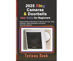 2025 Ring Cameras & Doorbells User Guide for Beginners: Step-by-Step Instructions to Set Up and Use Ring Cameras, Video Doorbells, and Smart Security Features (Gadgets simplified guides)