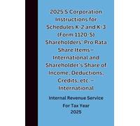 2025 S Corporation Instructions for Schedules K-2 and K-3 (Form 1120-S) Shareholders’ Pro Rata Share Items-International and Shareholder’s Share of Income, Deductions, Credits, etc.-International