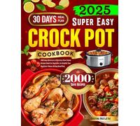 2025 Super Easy Crock Pot Cookbook: 2000 Days Delicious & Effortless Slow Cooker Recipes Book for Beginners to Simplify Your Mealtime | Bonus 30-Day Meal Plan