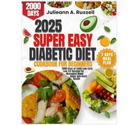 2025 Super Easy Diabetic Diet Cookbook for Beginners: 2000 Days of Tasty Low-Carb, Low-Fat Recipes for Managing Blood Sugar and Heart Health