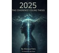 2025: THE COHERENCE CEILING THESIS (The Resonance Age Series)
