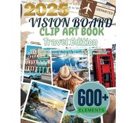 2025 Travel Vision Board Clip Art Book : 600+ Inspiring Pictures, Quotes, Words, and Affirmations to Create Stunning Dream Boards for Adventurers & Wanderlust Seekers