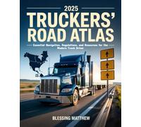 2025 Truckers’ Road Atlas: Essential Navigation, Regulations, and Resources for the Modern Truck Driver