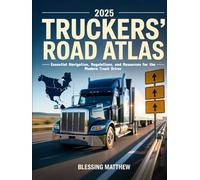 2025 Truckers’ Road Atlas: Essential Navigation, Regulations, and Resources for the Modern Truck Driver