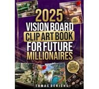2025 Vision Board Clip Art Book for Future Millionaires: The Ultimate Toolkit with 100+ Pages of HIGH-IMPACT Pictures and Affirmations to Manifest Financial Freedom (Vision Board Supplies)