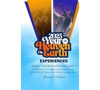2025 YEAR OF HEAVEN ON EARTH EXPERIENCES: (Heaven on Earth, January - December monthly prayer guide)
