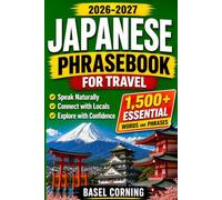 2026-2027 Japanese Phrasebook for Travel: Speak Naturally, Connect with Locals, and Explore with Confidence: 1,500+ Essential Words and Phrases for First-Time and Returning Visitors